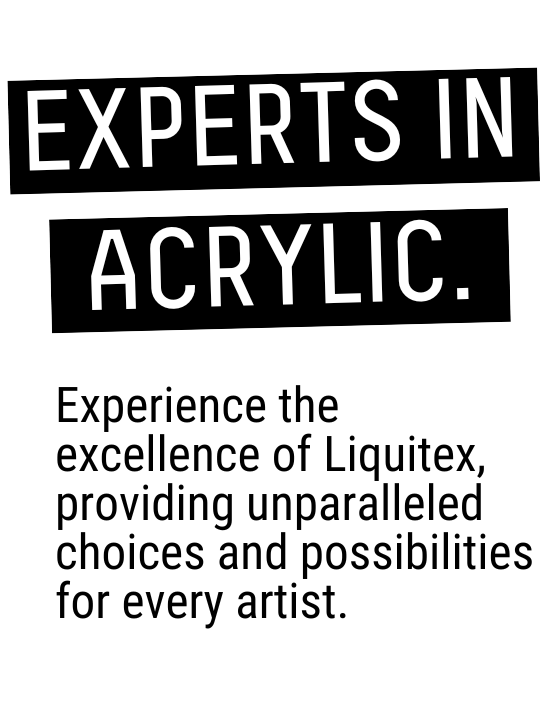 Header: Experts in Acrylic Subtext: Experience the excellence of Liquitex, providing unparalleled choices and possibilities for every artist. 